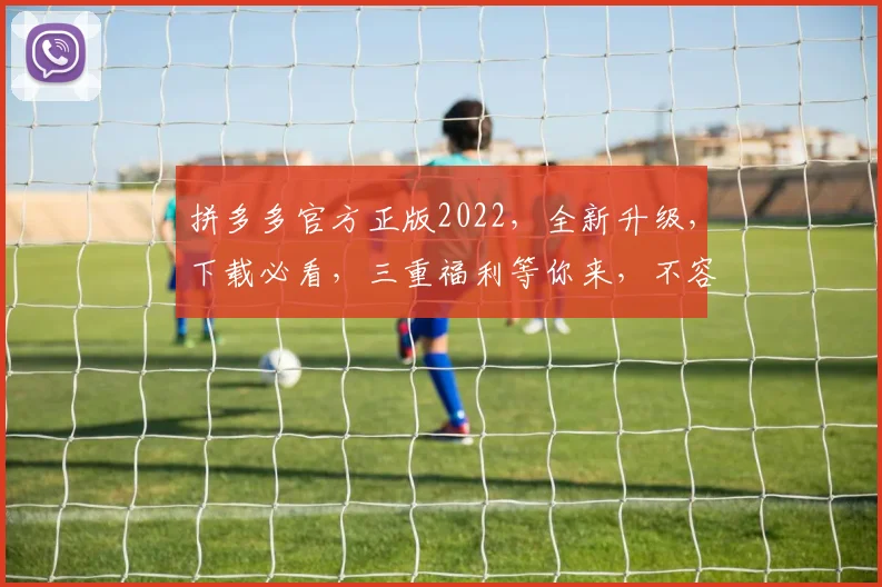 拼多多官方正版2022，全新升级，下载必看，三重福利等你来，不容错过