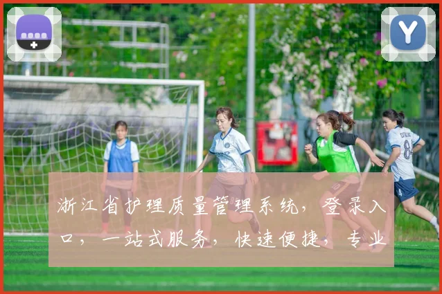 浙江省护理质量管理系统，登录入口，一站式服务，快速便捷，专业可靠，三步登录，体验非凡。